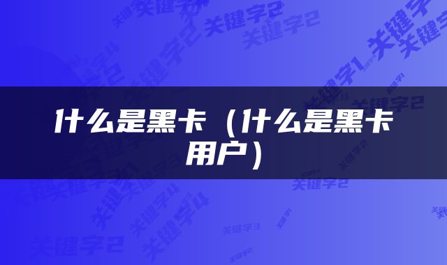 什么是黑卡（什么是黑卡用户）