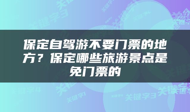 保定自驾游不要门票的地方？保定哪些旅游景点是免门票的