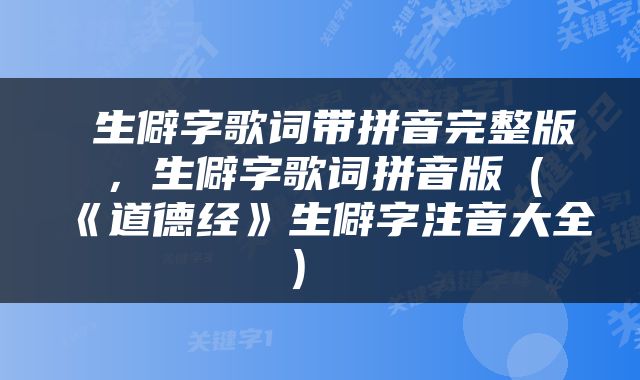  生僻字歌词带拼音完整版，生僻字歌词拼音版（《道德经》生僻字注音大全） 