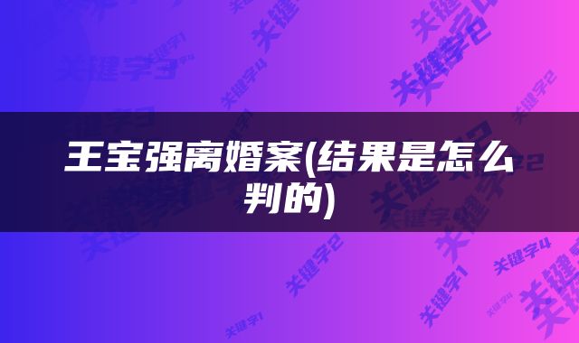 王宝强离婚案(结果是怎么判的)
