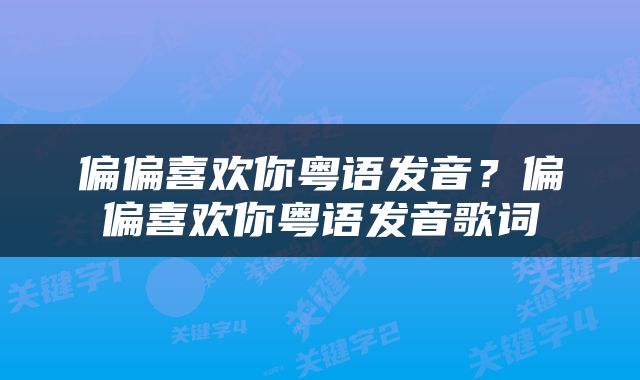 偏偏喜欢你粤语发音？偏偏喜欢你粤语发音歌词