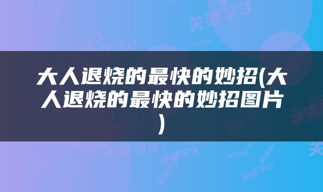 大人退烧的最快的妙招(大人退烧的最快的妙招图片)