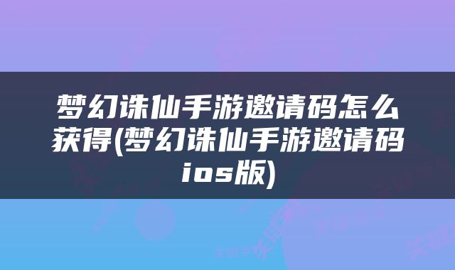 梦幻诛仙手游邀请码怎么获得(梦幻诛仙手游邀请码ios版)