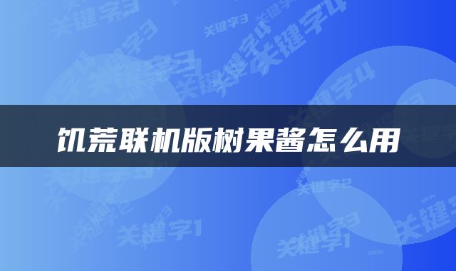 饥荒联机版树果酱怎么用