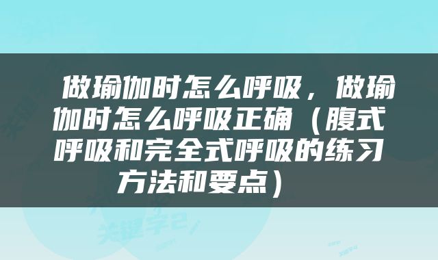  做瑜伽时怎么呼吸，做瑜伽时怎么呼吸正确（腹式呼吸和完全式呼吸的练习方法和要点） 