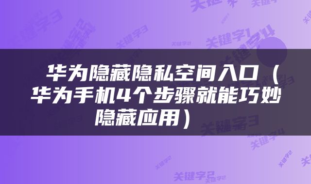  华为隐藏隐私空间入口（华为手机4个步骤就能巧妙隐藏应用） 