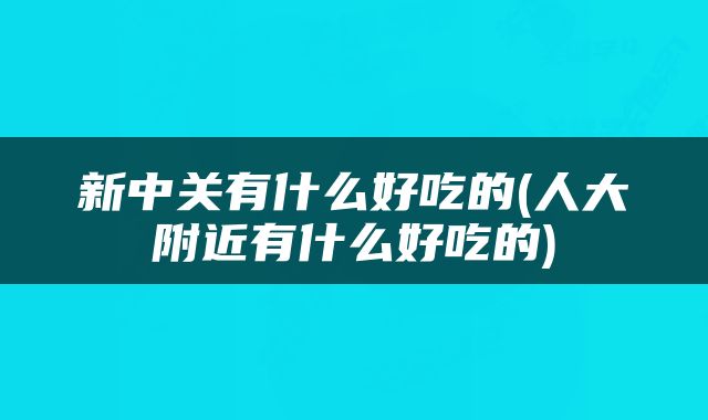 新中关有什么好吃的(人大附近有什么好吃的)