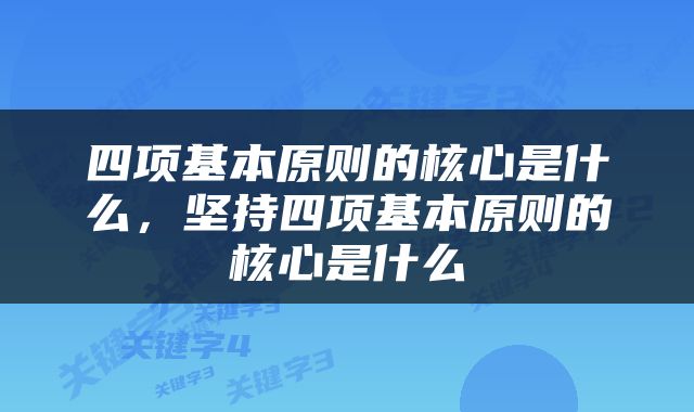 四项基本原则的核心是什么，坚持四项基本原则的核心是什么