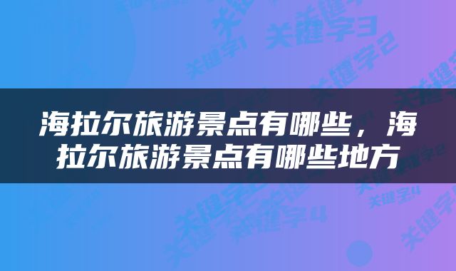 海拉尔旅游景点有哪些，海拉尔旅游景点有哪些地方
