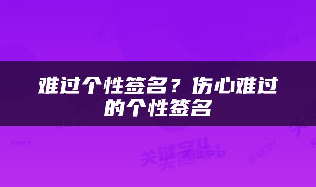 难过个性签名？伤心难过的个性签名