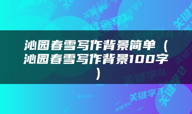 沁园春雪写作背景简单(沁园春雪写作背景100字)