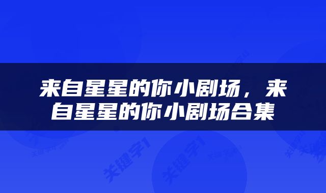 来自星星的你小剧场，来自星星的你小剧场合集