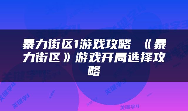 暴力街区1游戏攻略 《暴力街区》游戏开局选择攻略