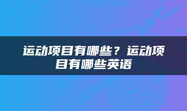 运动项目有哪些？运动项目有哪些英语