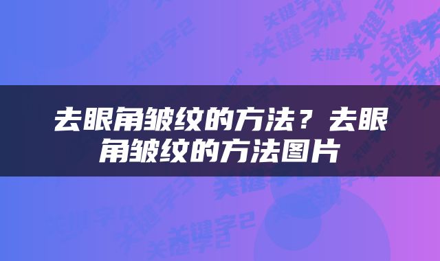 去眼角皱纹的方法？去眼角皱纹的方法图片
