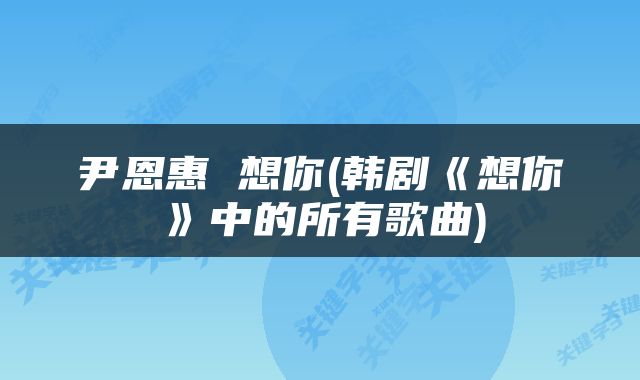 尹恩惠 想你(韩剧《想你》中的所有歌曲)