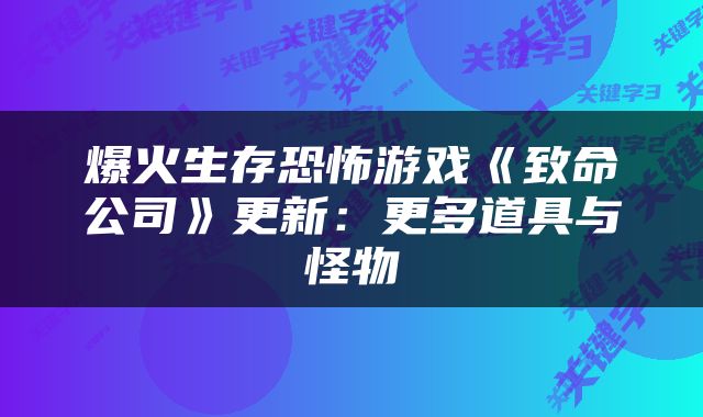 爆火生存恐怖游戏《致命公司》更新:更多道具与怪物