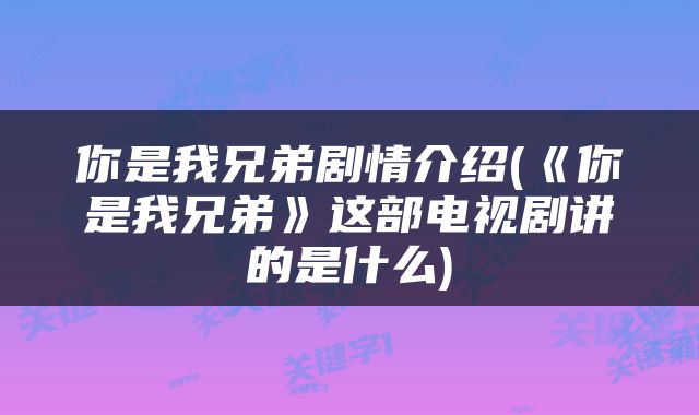你是我兄弟剧情介绍(《你是我兄弟》这部电视剧讲的是什么)