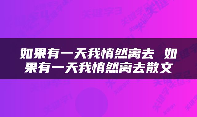 如果有一天我悄然离去 如果有一天我悄然离去散文