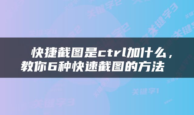  快捷截图是ctrl加什么，教你6种快速截图的方法 