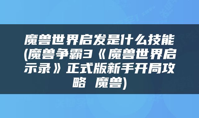 魔兽世界启发是什么技能(魔兽争霸3《魔兽世界启示录》正式版新手开局攻略 魔兽)