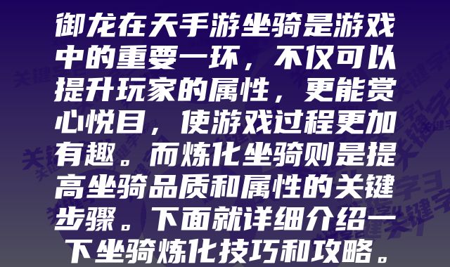 御龙在天手游坐骑是游戏中的重要一环，不仅可以提升玩家的属性，更能赏心悦目，使游戏过程更加有趣。而炼化坐骑则是提高坐骑品质和属性的关键步骤。下面就详细介绍一下坐骑炼化技巧和攻略。