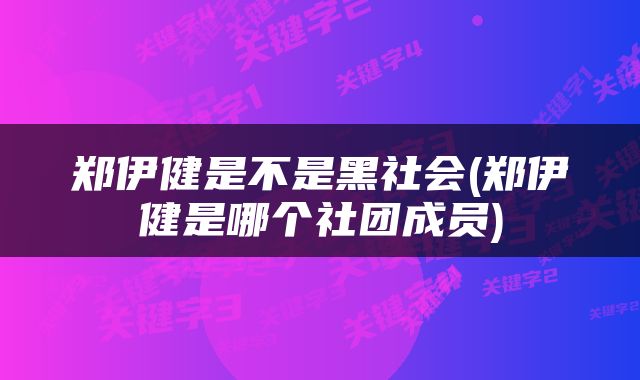 郑伊健是不是黑社会(郑伊健是哪个社团成员)