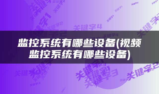 监控系统有哪些设备(视频监控系统有哪些设备)