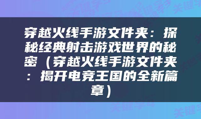 穿越火线手游文件夹：探秘经典射击游戏世界的秘密（穿越火线手游文件夹：揭开电竞王国的全新篇章）