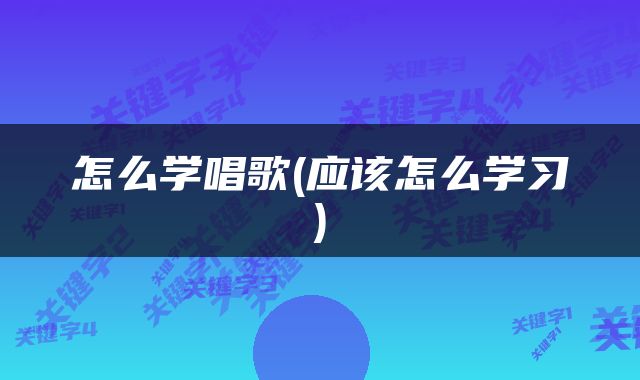 怎么学唱歌(应该怎么学习)