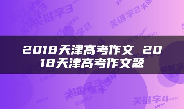 2018天津高考作文 2018天津高考作文题