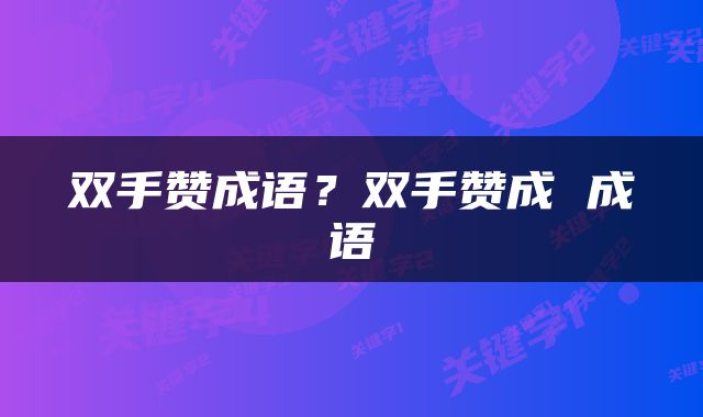 双手赞成语？双手赞成 成语