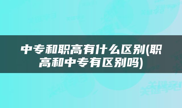 中专和职高有什么区别(职高和中专有区别吗)