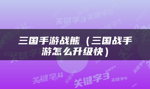 三国手游战熊（三国战手游怎么升级快）