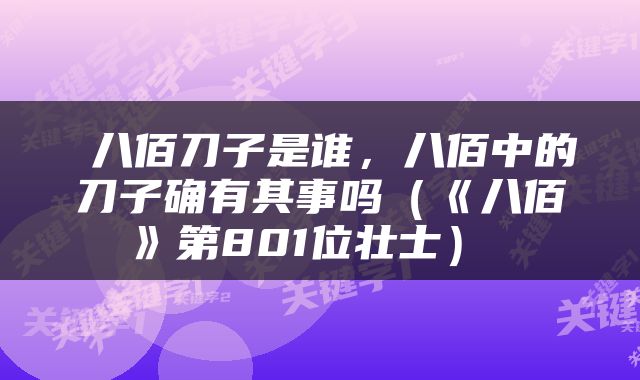  八佰刀子是谁，八佰中的刀子确有其事吗（《八佰》第801位壮士） 