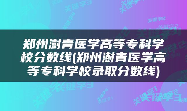 郑州澍青医学高等专科学校分数线(郑州澍青医学高等专科学校录取分数线)