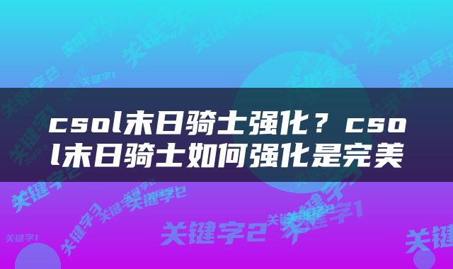 csol末日骑士强化？csol末日骑士如何强化是完美