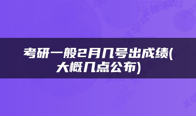 考研一般2月几号出成绩(大概几点公布)