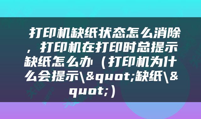  打印机缺纸状态怎么消除，打印机在打印时总提示缺纸怎么办（打印机为什么会提示\"缺纸\"） 