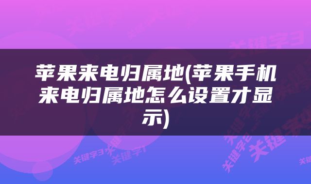 苹果来电归属地(苹果手机来电归属地怎么设置才显示)