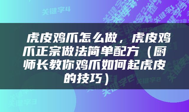  虎皮鸡爪怎么做，虎皮鸡爪正宗做法简单配方（厨师长教你鸡爪如何起虎皮的技巧） 
