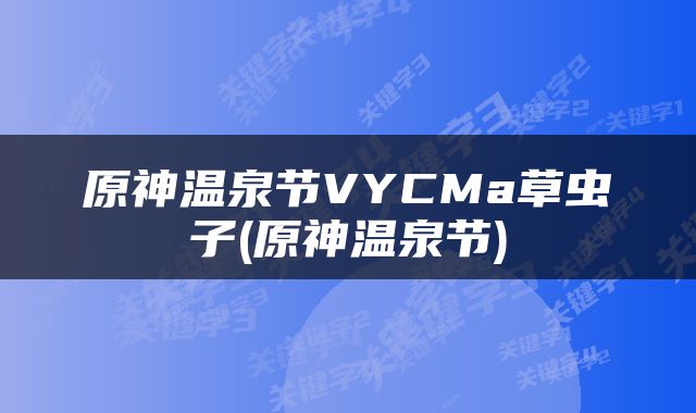 原神温泉节VYCMa草虫子(原神温泉节)