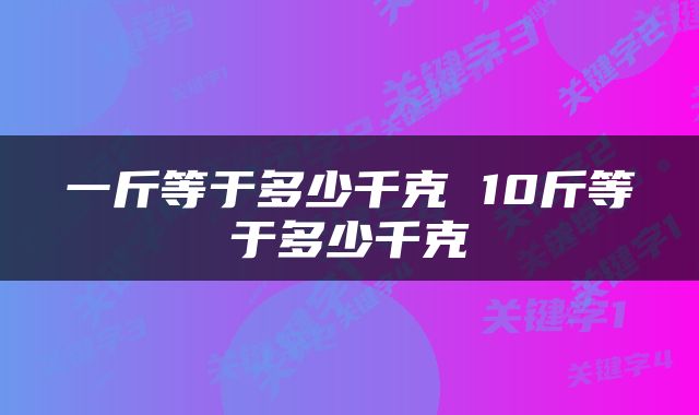 一斤等于多少千克 10斤等于多少千克