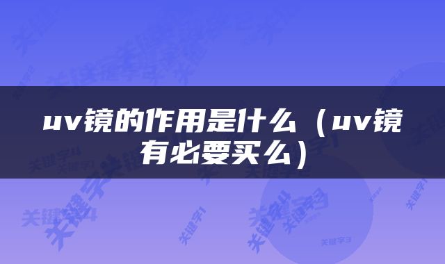uv镜的作用是什么（uv镜有必要买么）