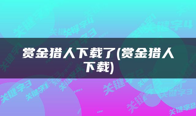 赏金猎人下载了(赏金猎人下载)