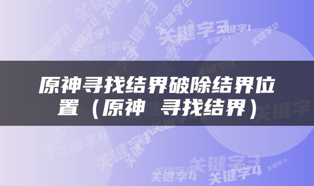 原神寻找结界破除结界位置（原神 寻找结界）