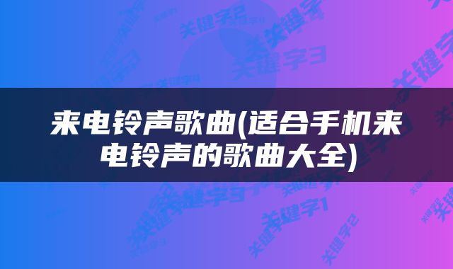 来电铃声歌曲(适合手机来电铃声的歌曲大全)