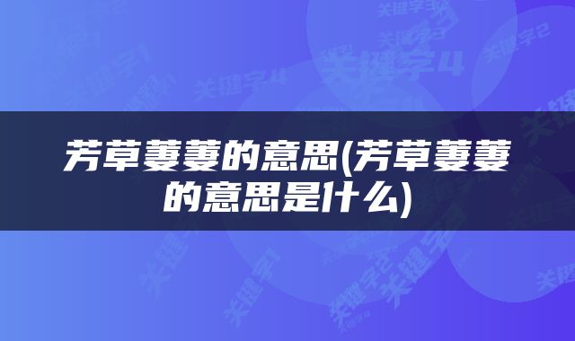 芳草萋萋的意思(芳草萋萋的意思是什么)