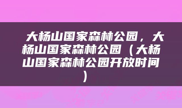  大杨山国家森林公园，大杨山国家森林公园（大杨山国家森林公园开放时间） 