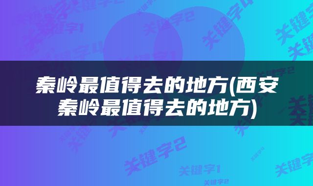 秦岭最值得去的地方(西安秦岭最值得去的地方)